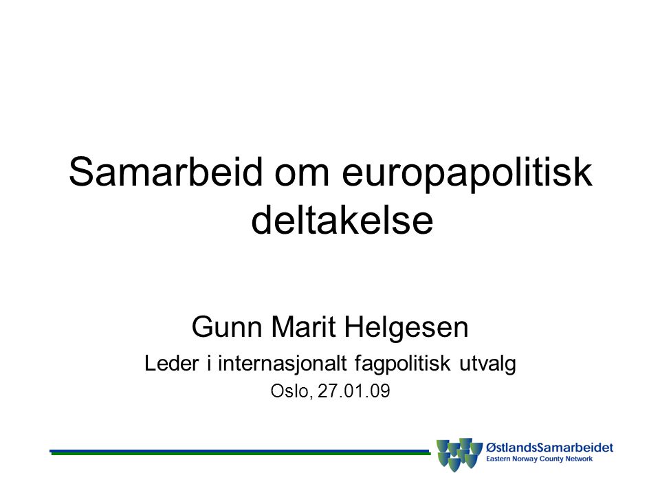 Samarbeid om europapolitisk deltakelse Gunn Marit Helgesen Leder i internasjonalt fagpolitisk utvalg Oslo,