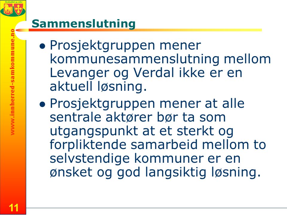 11 Sammenslutning  Prosjektgruppen mener kommunesammenslutning mellom Levanger og Verdal ikke er en aktuell løsning.