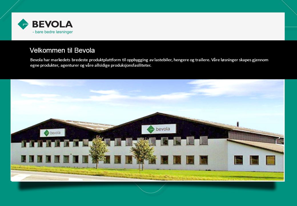 Velkommen til Bevola Bevola har markedets bredeste produktplattform til oppbygging av lastebiler, hengere og trailere.