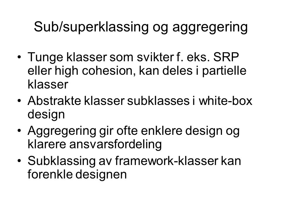 Sub/superklassing og aggregering •Tunge klasser som svikter f.