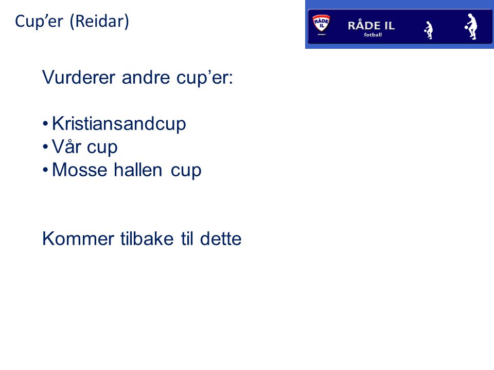 Cup’er (Reidar) Vurderer andre cup’er: •Kristiansandcup •Vår cup •Mosse hallen cup Kommer tilbake til dette