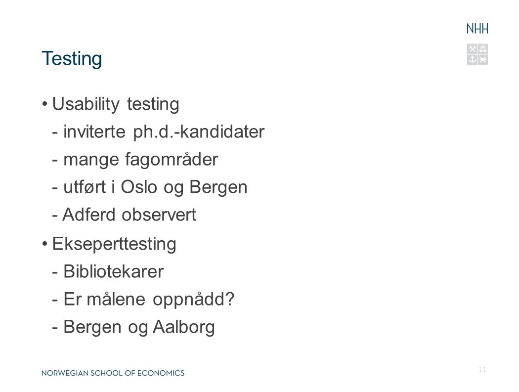 Testing •Usability testing - inviterte ph.d.-kandidater - mange fagområder - utført i Oslo og Bergen - Adferd observert •Ekseperttesting - Bibliotekarer - Er målene oppnådd.