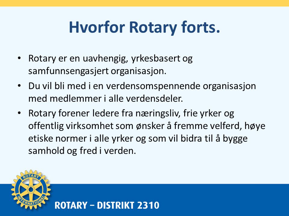Hvorfor Rotary forts. • Rotary er en uavhengig, yrkesbasert og samfunnsengasjert organisasjon.