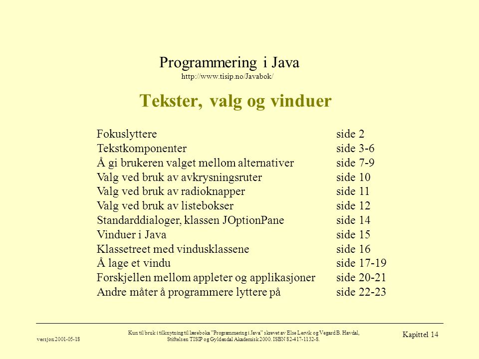 Programmering i Java   versjon Kun til bruk i tilknytning til læreboka Programmering i Java skrevet av Else Lervik og Vegard B.