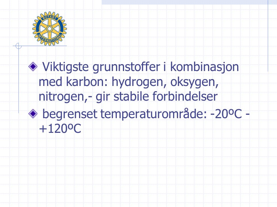 Viktigste grunnstoffer i kombinasjon med karbon: hydrogen, oksygen, nitrogen,- gir stabile forbindelser begrenset temperaturområde: -20ºC ºC