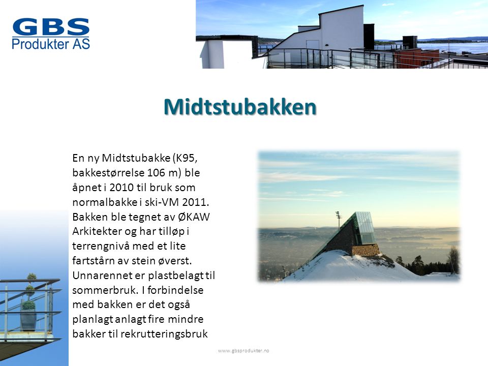 Midtstubakken   En ny Midtstubakke (K95, bakkestørrelse 106 m) ble åpnet i 2010 til bruk som normalbakke i ski-VM 2011.