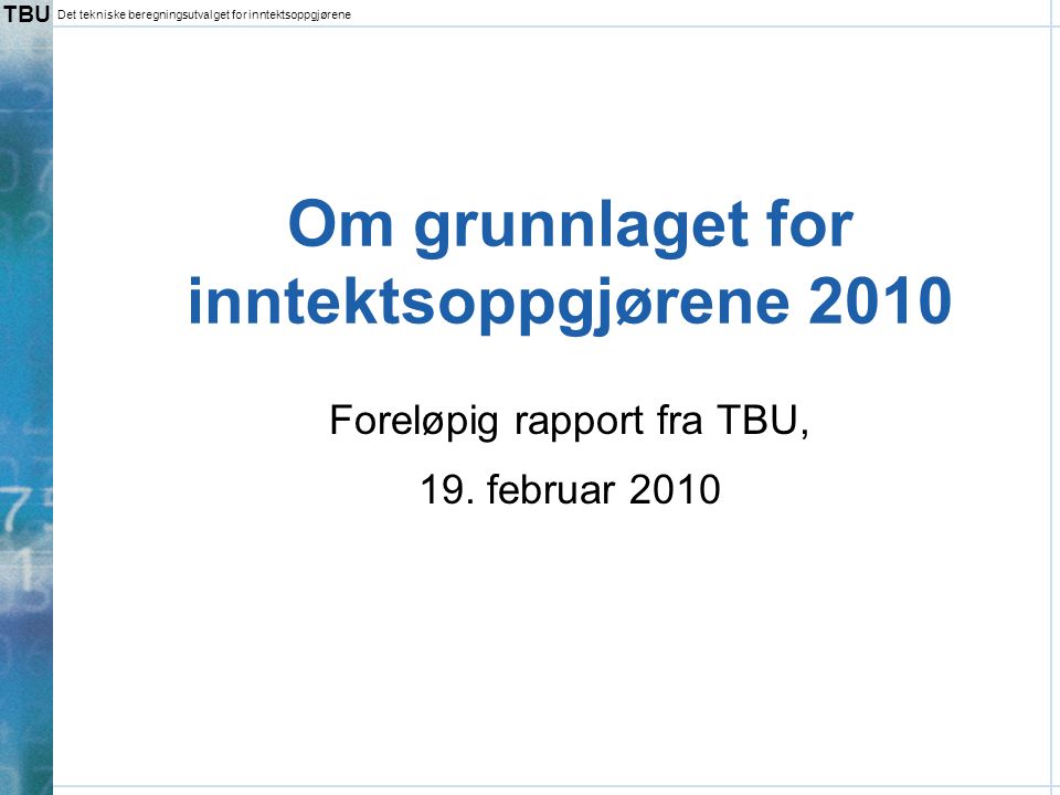 TBU Det tekniske beregningsutvalget for inntektsoppgjørene Om grunnlaget for inntektsoppgjørene 2010 Foreløpig rapport fra TBU, 19.