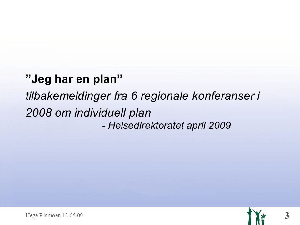 Hege Rismoen Jeg har en plan tilbakemeldinger fra 6 regionale konferanser i 2008 om individuell plan - Helsedirektoratet april 2009
