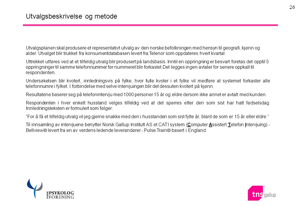 26 Utvalgsbeskrivelse og metode Utvalgsplanen skal produsere et representativt utvalg av den norske befolkningen med hensyn til geografi, kjønn og alder.