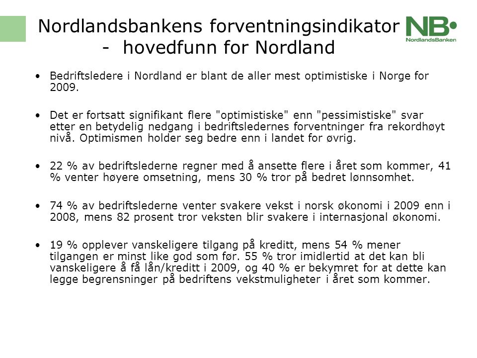 Nordlandsbankens forventningsindikator - hovedfunn for Nordland •Bedriftsledere i Nordland er blant de aller mest optimistiske i Norge for 2009.