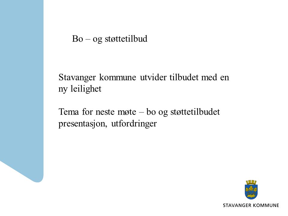 Bo – og støttetilbud Stavanger kommune utvider tilbudet med en ny leilighet Tema for neste møte – bo og støttetilbudet presentasjon, utfordringer