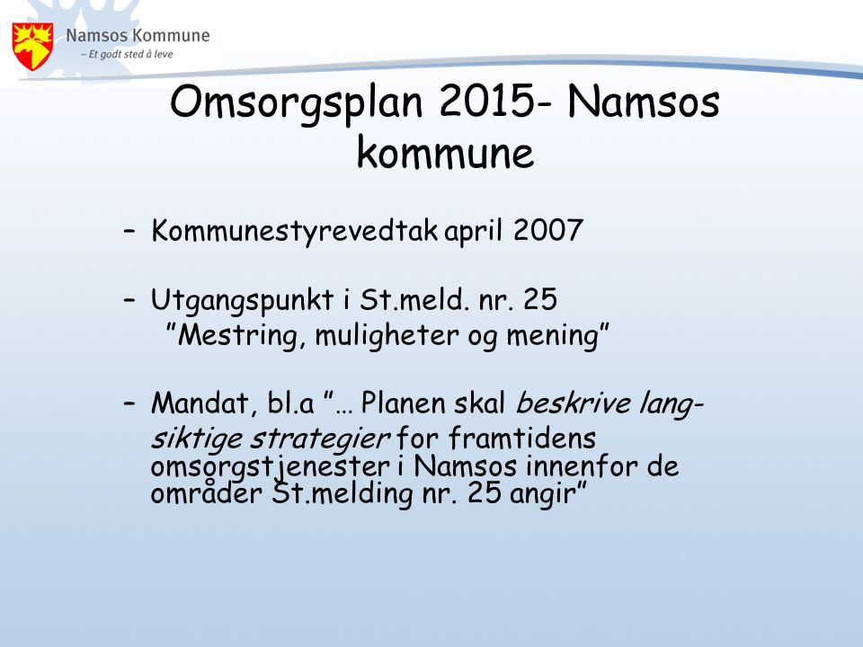 Omsorgsplan Namsos kommune –Kommunestyrevedtak april 2007 –Utgangspunkt i St.meld.