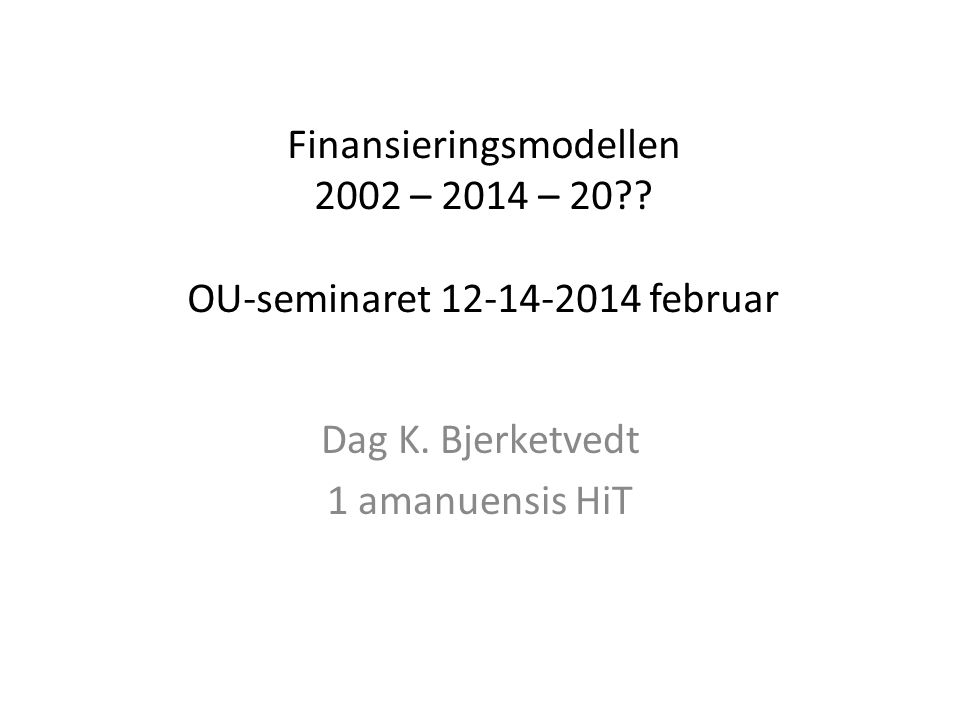 Finansieringsmodellen 2002 – 2014 – 20 . OU-seminaret februar Dag K.