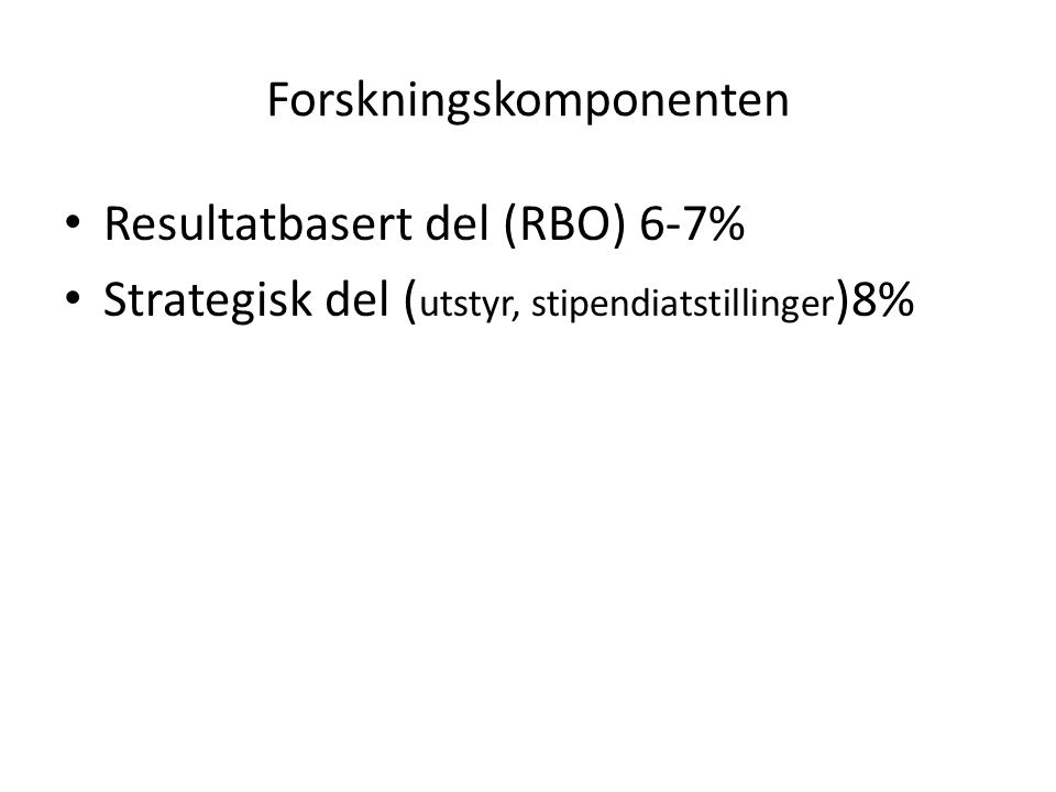 Forskningskomponenten • Resultatbasert del (RBO) 6-7% • Strategisk del ( utstyr, stipendiatstillinger )8%