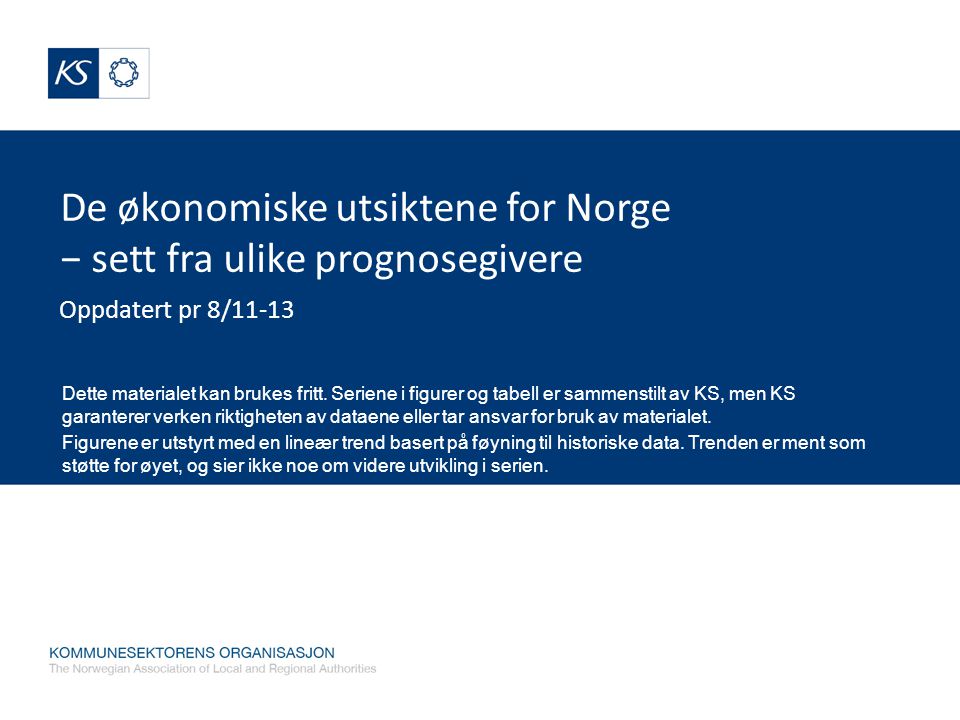 De økonomiske utsiktene for Norge − sett fra ulike prognosegivere Oppdatert pr 8/11-13 Dette materialet kan brukes fritt.