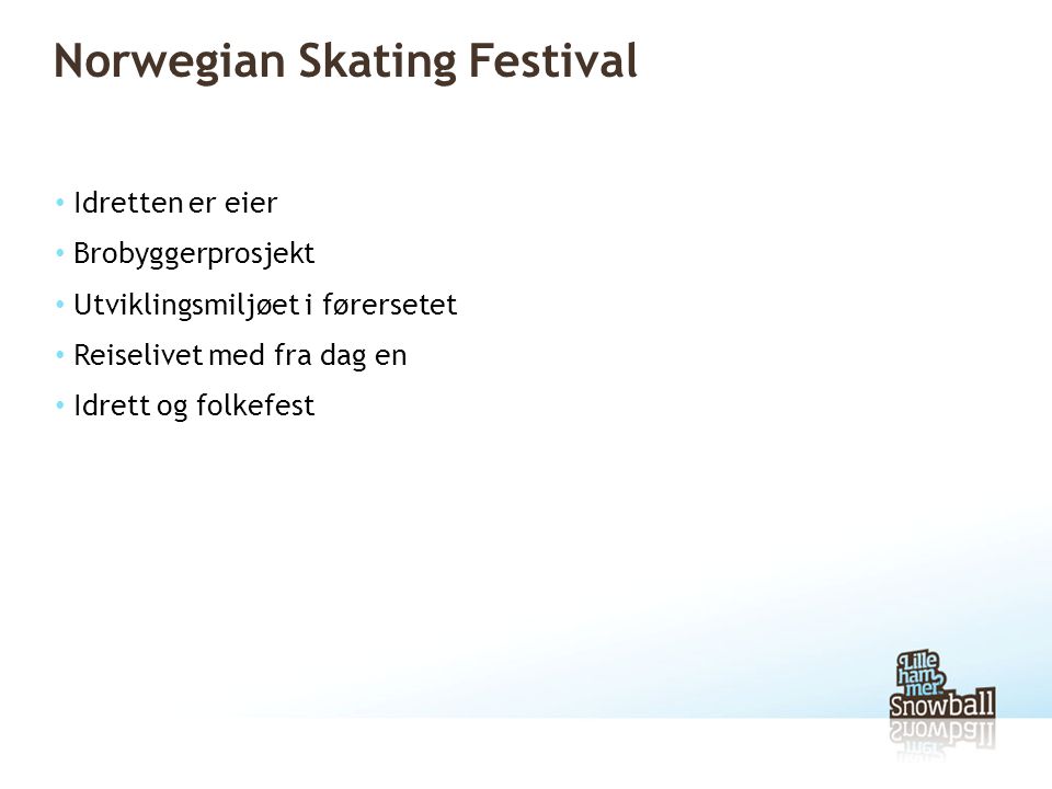 Norwegian Skating Festival • Idretten er eier • Brobyggerprosjekt • Utviklingsmiljøet i førersetet • Reiselivet med fra dag en • Idrett og folkefest
