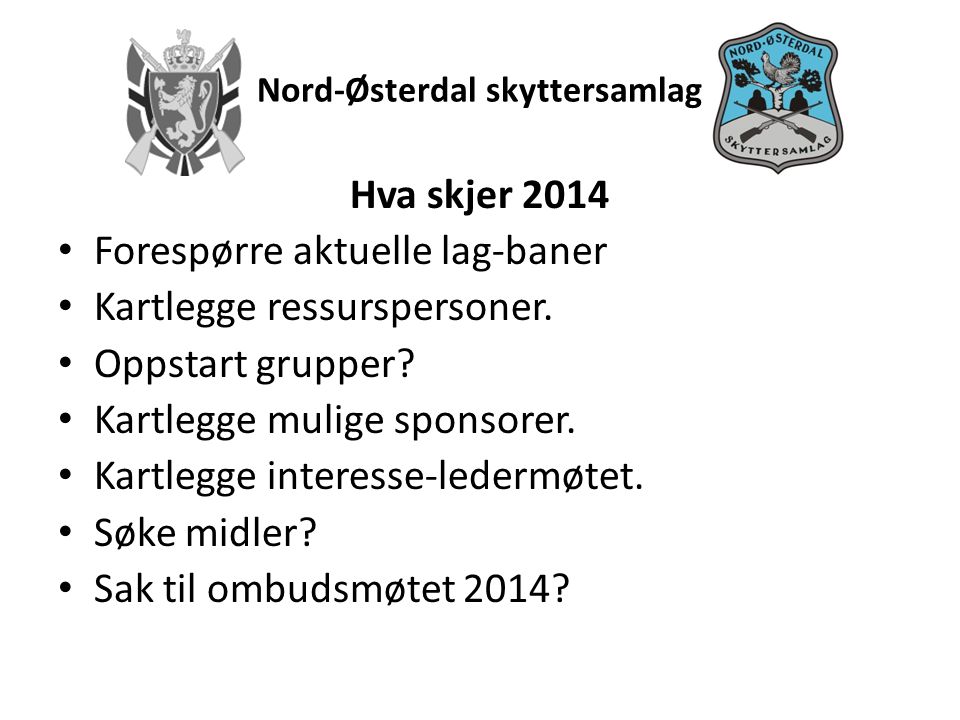 Nord-Østerdal skyttersamlag Hva skjer 2014 • Forespørre aktuelle lag-baner • Kartlegge ressurspersoner.