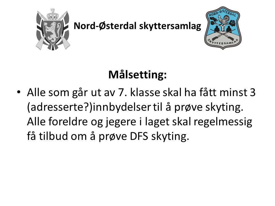 Nord-Østerdal skyttersamlag Målsetting: • Alle som går ut av 7.