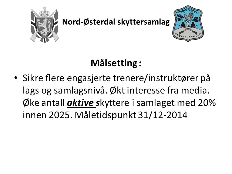 Nord-Østerdal skyttersamlag Målsetting : • Sikre flere engasjerte trenere/instruktører på lags og samlagsnivå.
