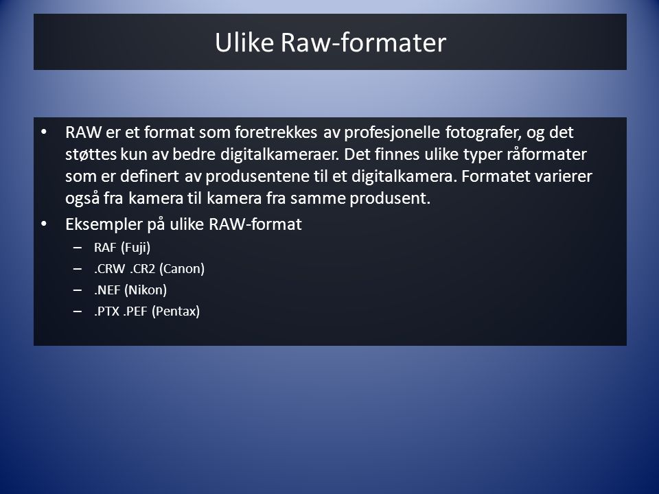 Ulike Raw-formater • RAW er et format som foretrekkes av profesjonelle fotografer, og det støttes kun av bedre digitalkameraer.