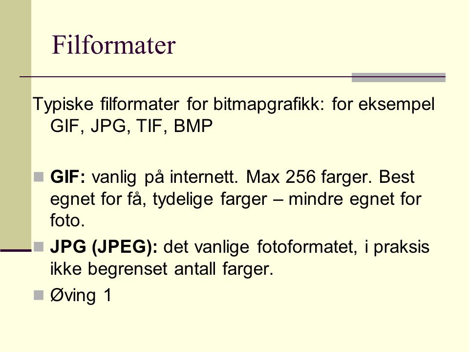 Filformater Typiske filformater for bitmapgrafikk: for eksempel GIF, JPG, TIF, BMP  GIF: vanlig på internett.