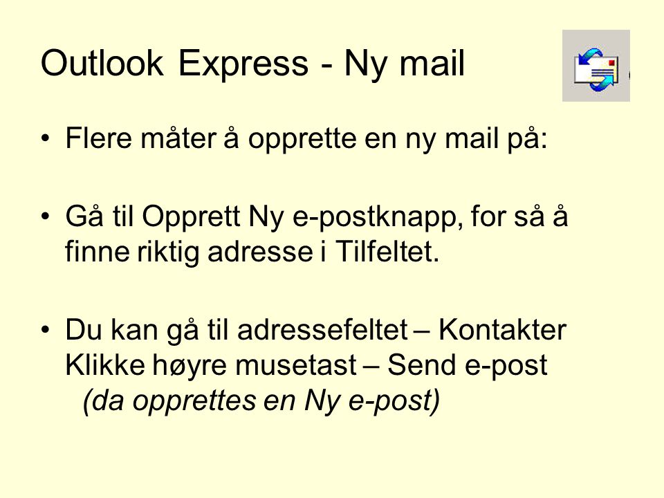 Outlook Express - Ny mail •Flere måter å opprette en ny mail på: •Gå til Opprett Ny e-postknapp, for så å finne riktig adresse i Tilfeltet.