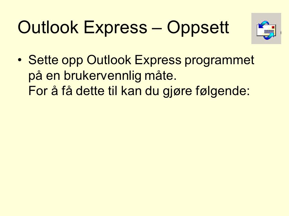 Outlook Express – Oppsett •Sette opp Outlook Express programmet på en brukervennlig måte.