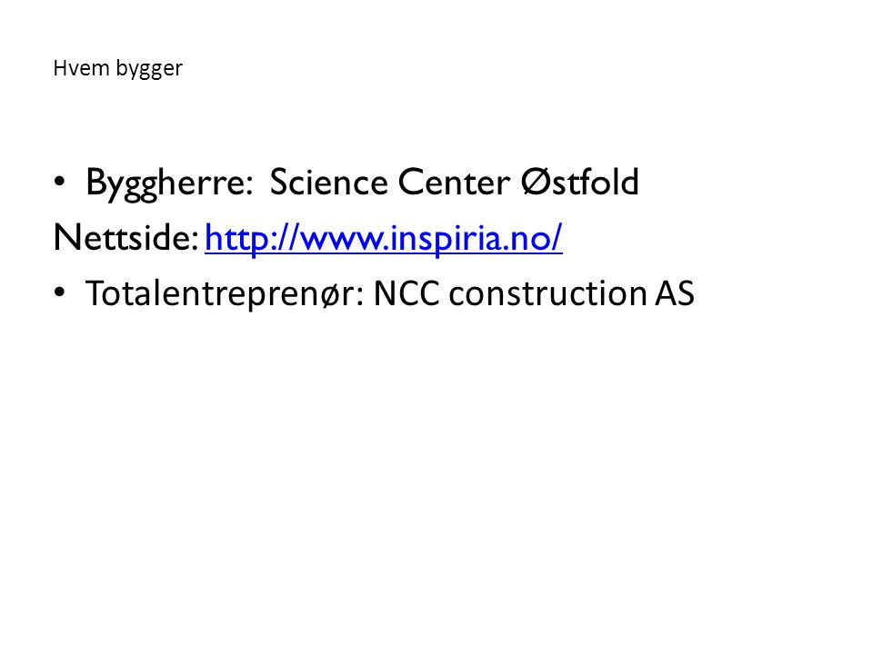 Hvem bygger • Byggherre: Science Center Østfold Nettside:   • Totalentreprenør: NCC construction AS