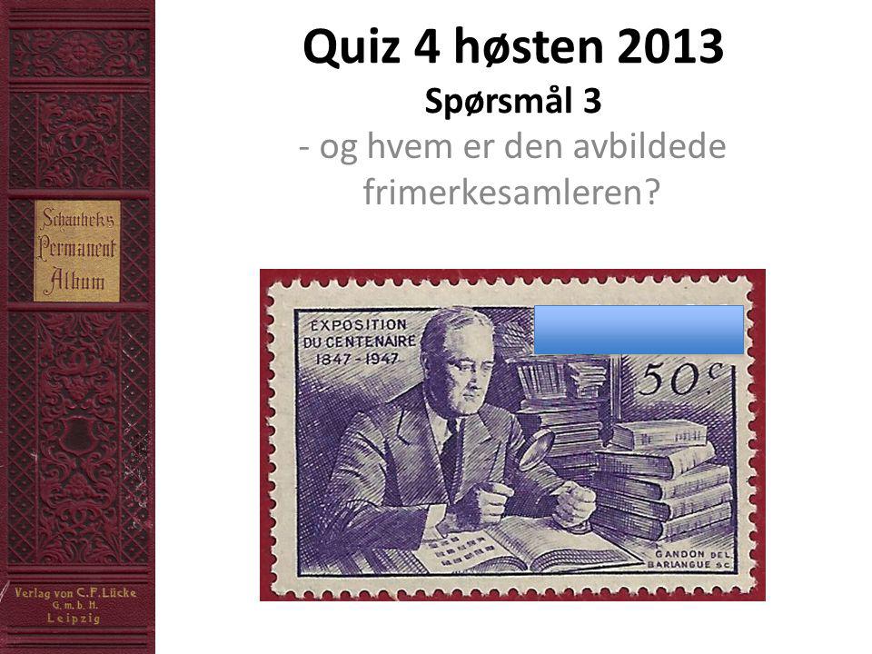 Quiz 4 høsten 2013 Spørsmål 3 - og hvem er den avbildede frimerkesamleren