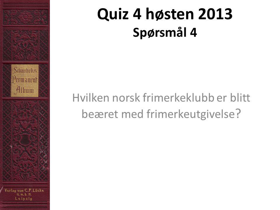 Quiz 4 høsten 2013 Spørsmål 4 Hvilken norsk frimerkeklubb er blitt beæret med frimerkeutgivelse