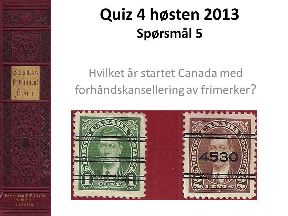 Quiz 4 høsten 2013 Spørsmål 5 Hvilket år startet Canada med forhåndskansellering av frimerker