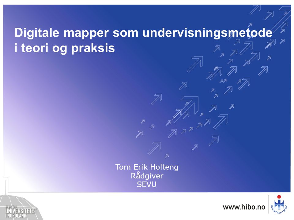 Digitale mapper som undervisningsmetode i teori og praksis Tom Erik Holteng Rådgiver SEVU