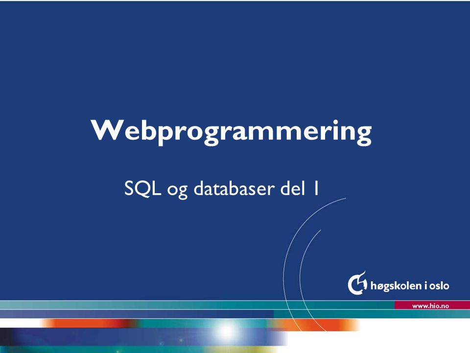Høgskolen i Oslo Webprogrammering SQL og databaser del 1