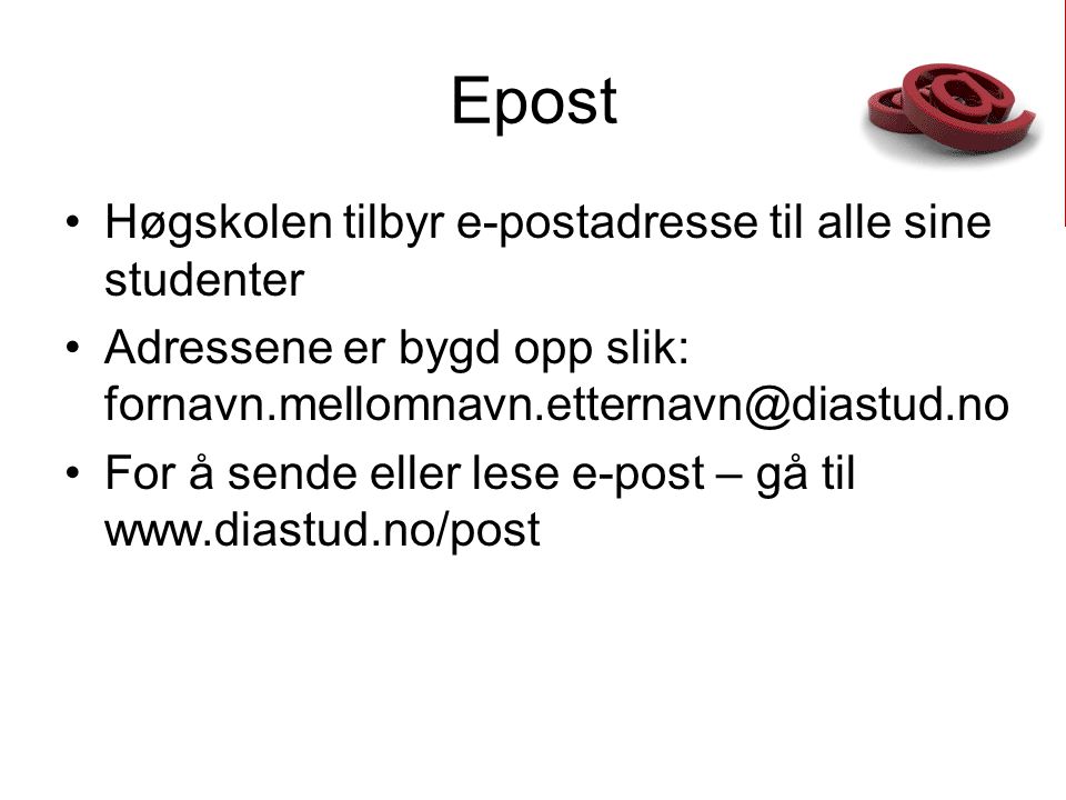 Epost •Høgskolen tilbyr e-postadresse til alle sine studenter •Adressene er bygd opp slik: •For å sende eller lese e-post – gå til