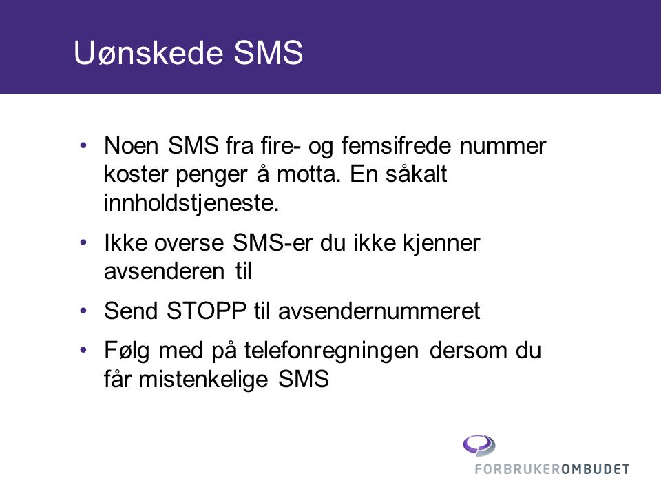 Uønskede SMS •Noen SMS fra fire- og femsifrede nummer koster penger å motta.