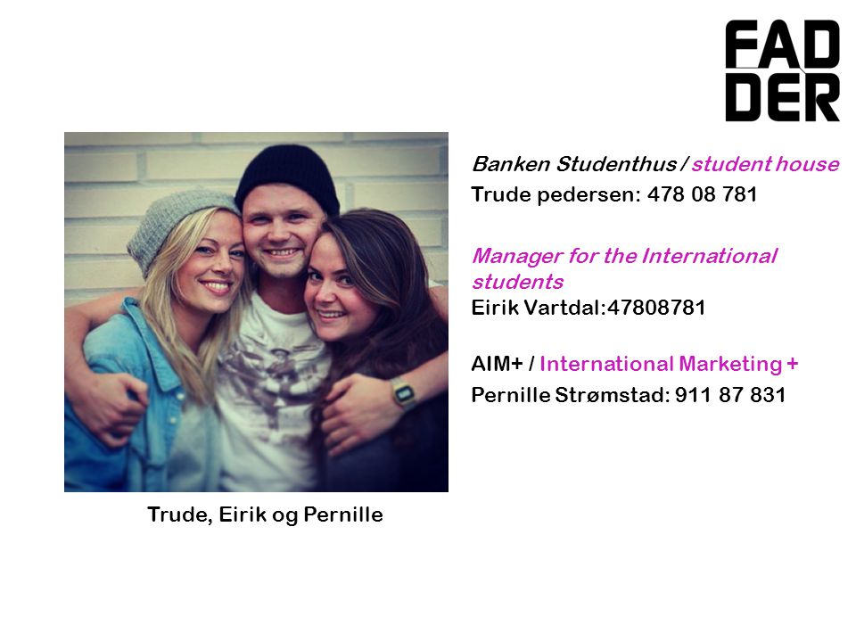 Banken Studenthus / student house Trude pedersen: Manager for the International students Eirik Vartdal: AIM+ / International Marketing + Pernille Strømstad: Trude, Eirik og Pernille