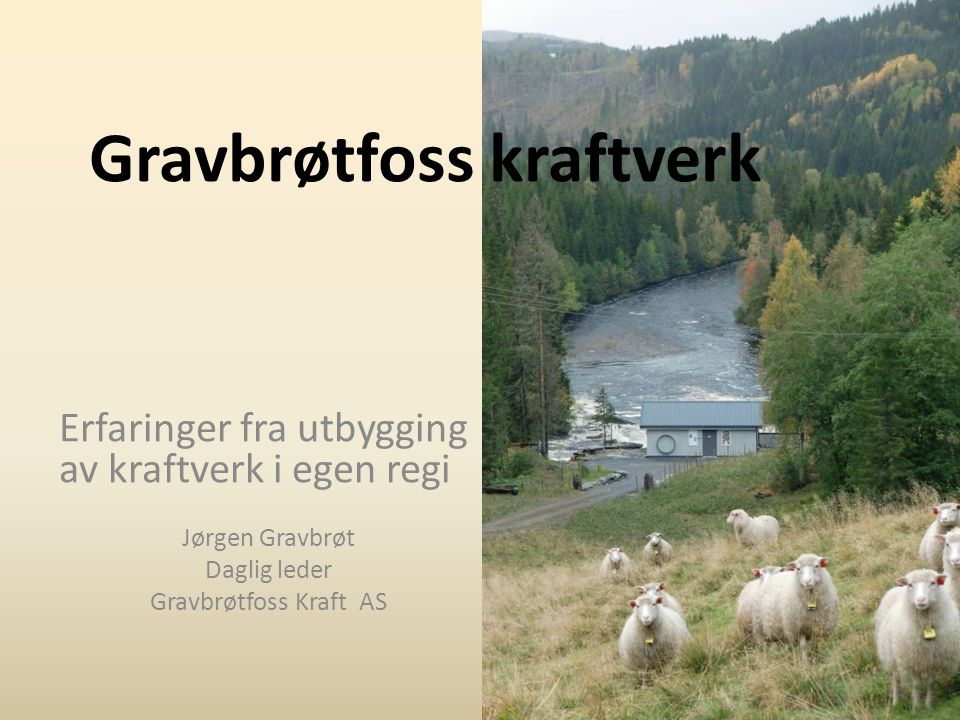 Gravbrøtfoss kraftverk Erfaringer fra utbygging av kraftverk i egen regi Jørgen Gravbrøt Daglig leder Gravbrøtfoss Kraft AS
