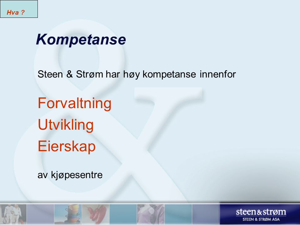 Kompetanse Steen & Strøm har høy kompetanse innenfor Forvaltning Utvikling Eierskap av kjøpesentre Hva