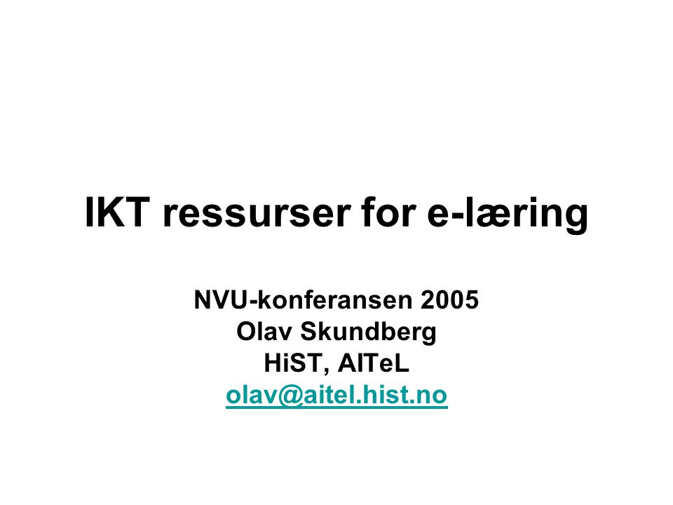 IKT ressurser for e-læring NVU-konferansen 2005 Olav Skundberg HiST, AITeL