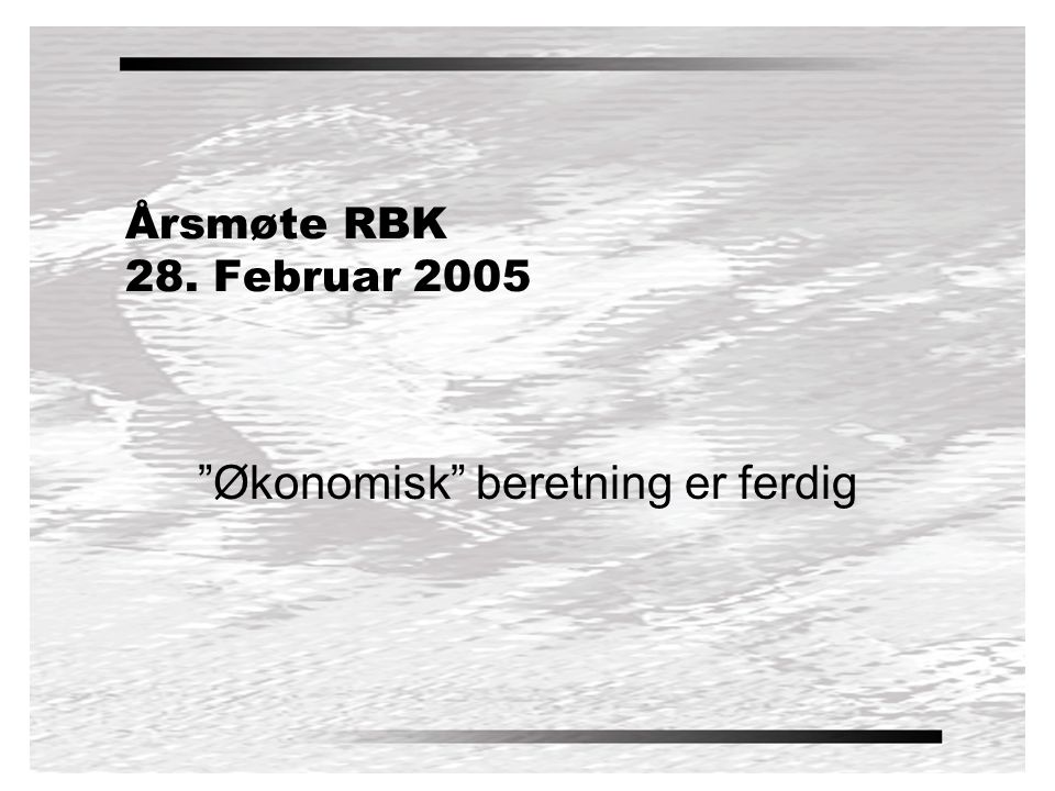 Årsmøte RBK 28. Februar 2005 Økonomisk beretning er ferdig