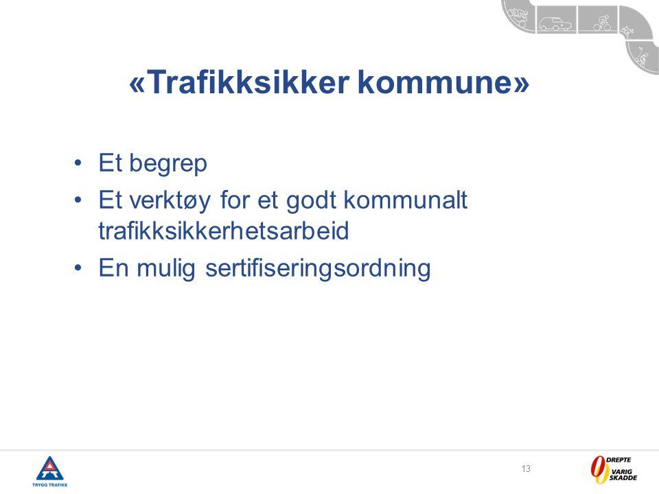 13 «Trafikksikker kommune» •Et begrep •Et verktøy for et godt kommunalt trafikksikkerhetsarbeid •En mulig sertifiseringsordning