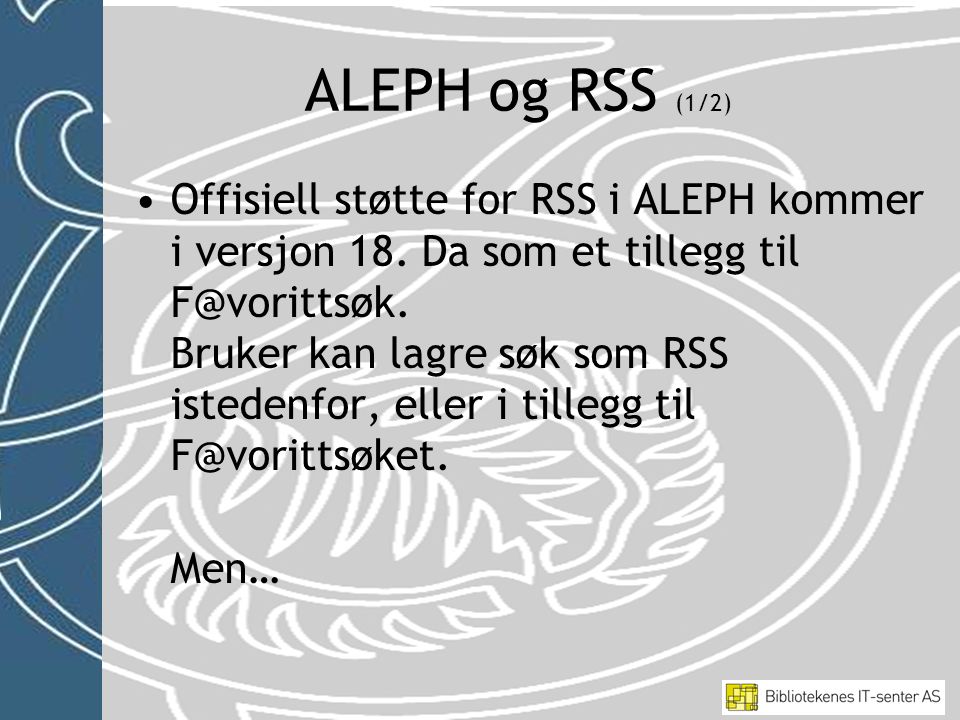 •Offisiell støtte for RSS i ALEPH kommer i versjon 18.