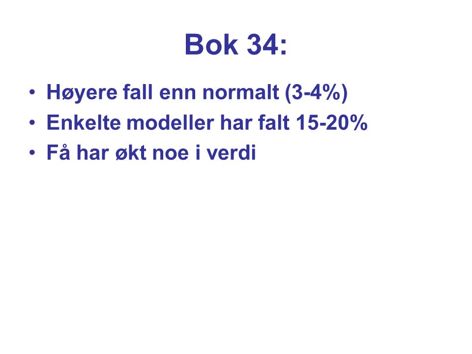 Bok 34: •Høyere fall enn normalt (3-4%) •Enkelte modeller har falt 15-20% •Få har økt noe i verdi