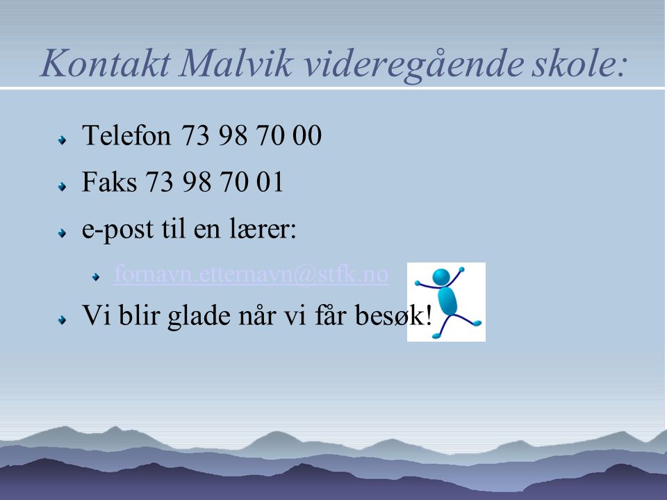 Kontakt Malvik videregående skole: Telefon Faks e-post til en lærer: Vi blir glade når vi får besøk!