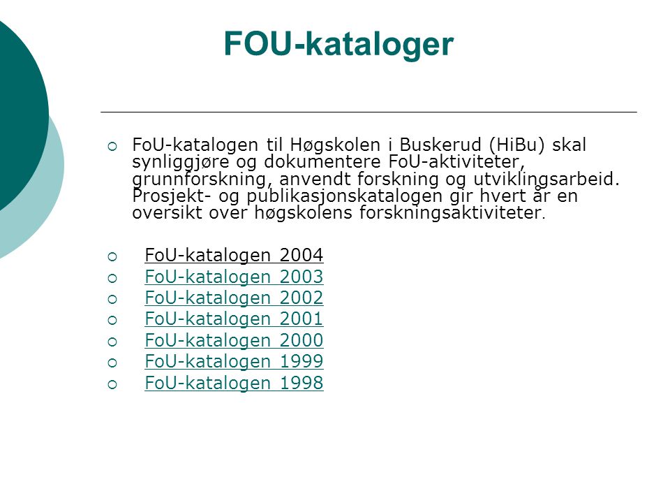 FOU-kataloger  FoU-katalogen til Høgskolen i Buskerud (HiBu) skal synliggjøre og dokumentere FoU-aktiviteter, grunnforskning, anvendt forskning og utviklingsarbeid.