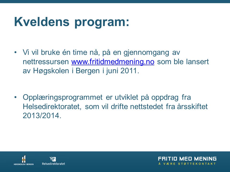 Kveldens program: •Vi vil bruke én time nå, på en gjennomgang av nettressursen   som ble lansert av Høgskolen i Bergen i juni •Opplæringsprogrammet er utviklet på oppdrag fra Helsedirektoratet, som vil drifte nettstedet fra årsskiftet 2013/2014.