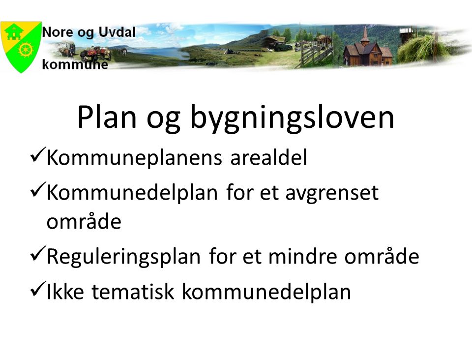 Plan og bygningsloven  Kommuneplanens arealdel  Kommunedelplan for et avgrenset område  Reguleringsplan for et mindre område  Ikke tematisk kommunedelplan