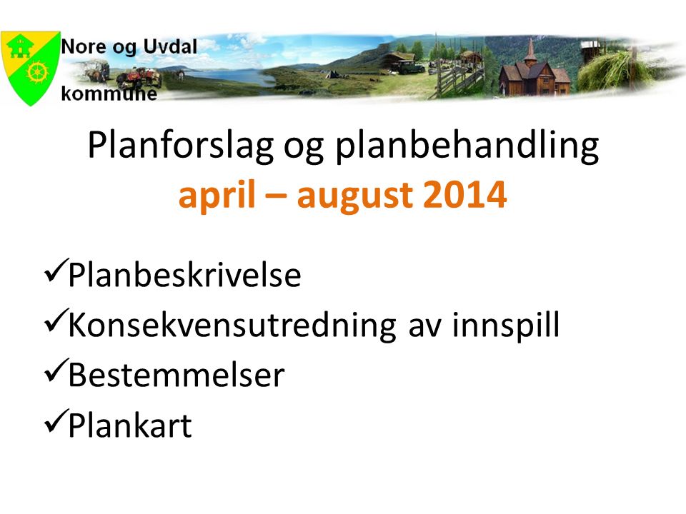 Planforslag og planbehandling april – august 2014  Planbeskrivelse  Konsekvensutredning av innspill  Bestemmelser  Plankart