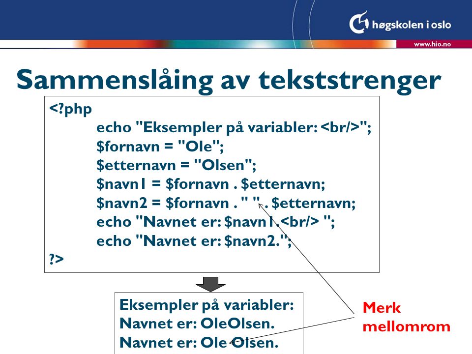 Sammenslåing av tekststrenger < php echo Eksempler på variabler: ; $fornavn = Ole ; $etternavn = Olsen ; $navn1 = $fornavn.