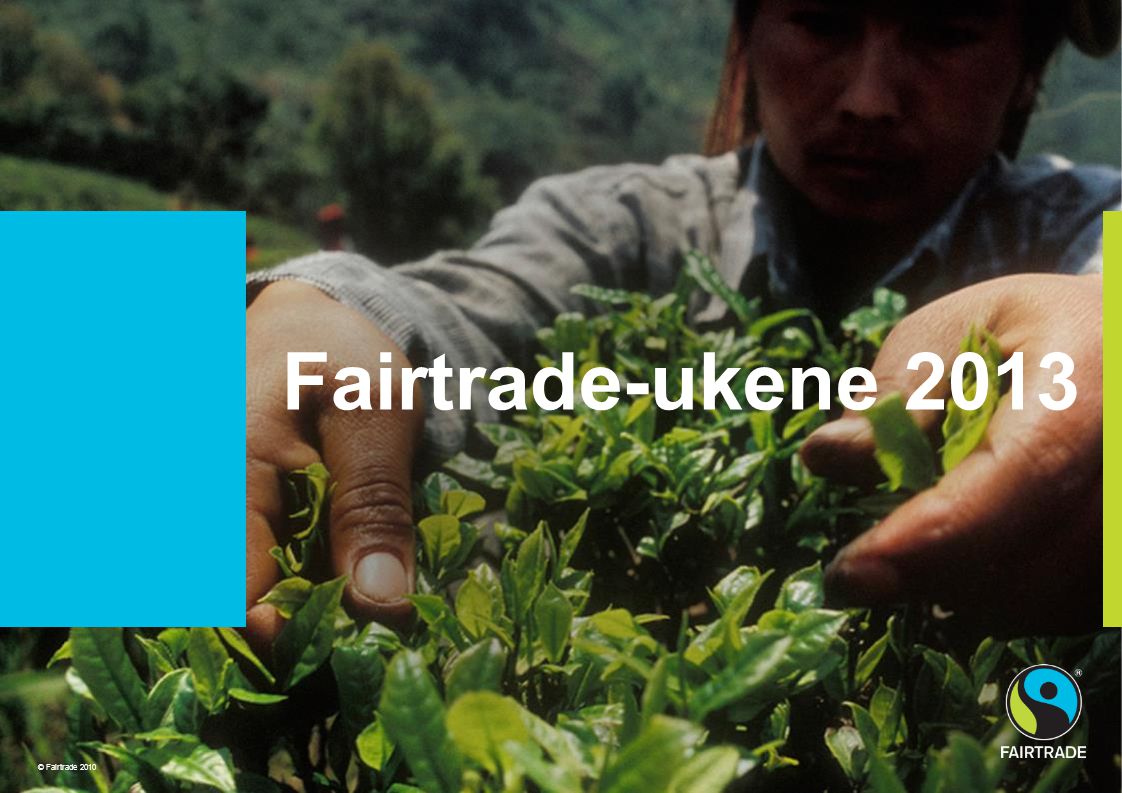 © Fairtrade 2010 Project Title sits here Fairtrade-ukene 2013 © Fairtrade 2010